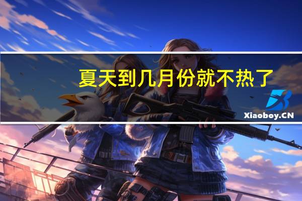 夏天到几月份就不热了