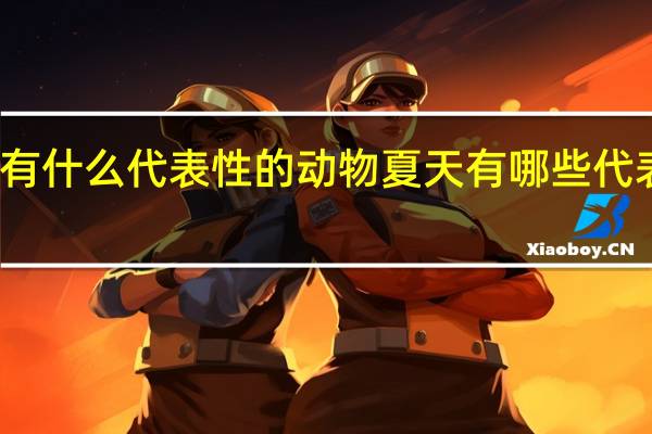 夏天有什么代表性的动物 夏天有哪些代表性的动物