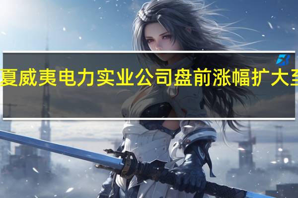 夏威夷电力实业公司盘前涨幅扩大至21%