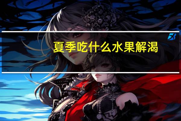夏季吃什么水果解渴
