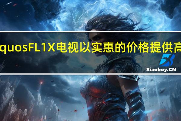 夏普的新款AquosFL1X电视以实惠的价格提供高端功能和玩家信誉
