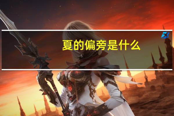 夏的偏旁是什么（闪的偏旁是什么）