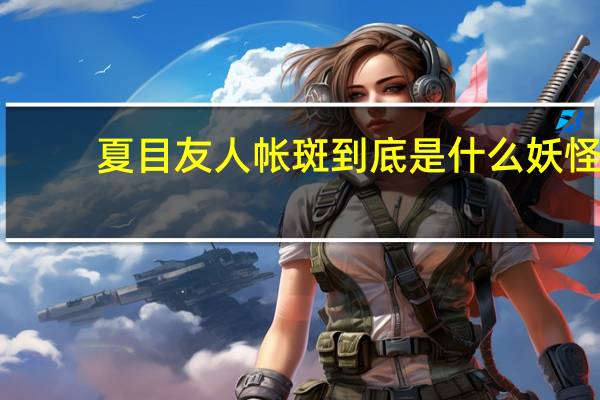 夏目友人帐 斑到底是什么妖怪(夏目友人帐斑怎么死的)
