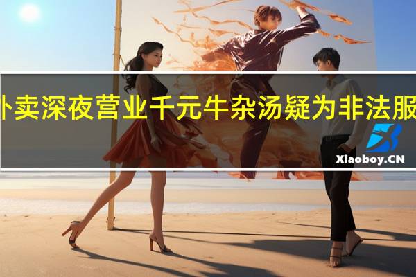 外卖深夜营业千元牛杂汤疑为非法服务 警方：店铺已不存在 到底什么情况呢