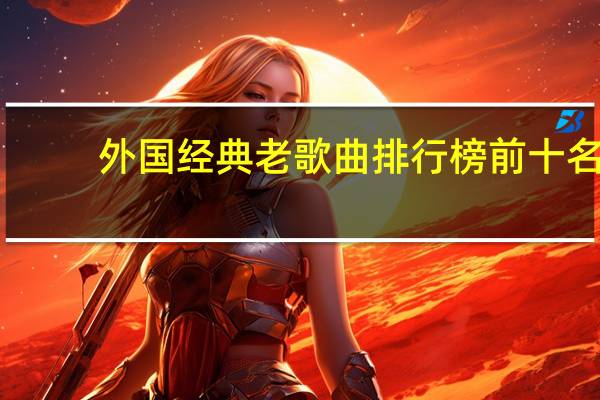 外国经典老歌曲排行榜前十名(外国经典老歌)
