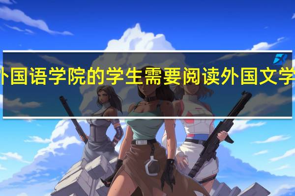 外国语学院的学生需要阅读外国文学作品吗