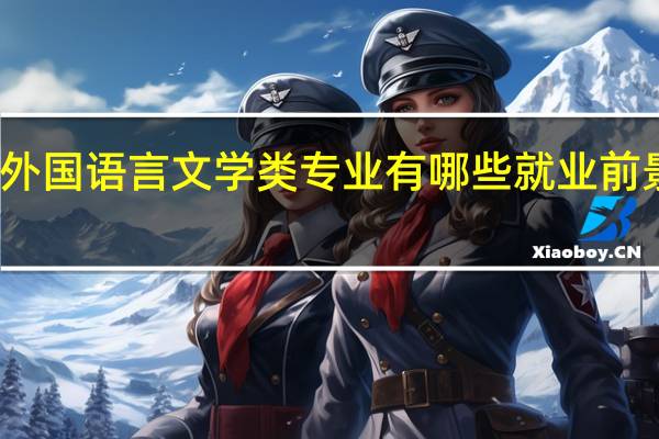 外国语言文学类专业有哪些就业前景如何