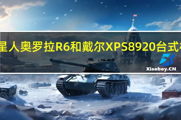 外星人奥罗拉R6和戴尔XPS 8920台式机怎么样？