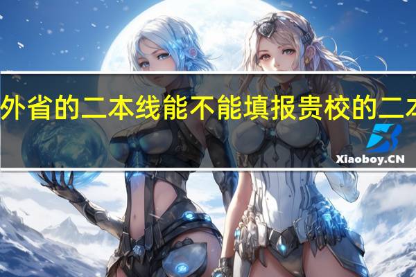 外省的二本线能不能填报贵校的二本志愿