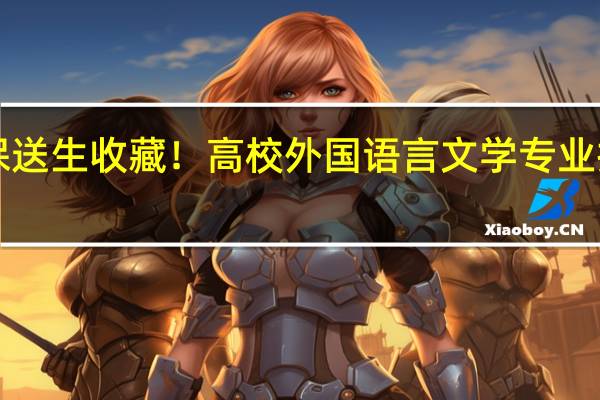 外语保送生收藏！高校外国语言文学专业排名大起底！