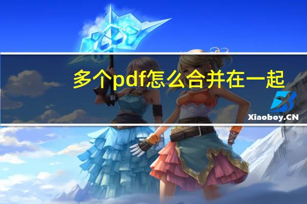 多个pdf怎么合并在一起(pdf怎么合并在一起)