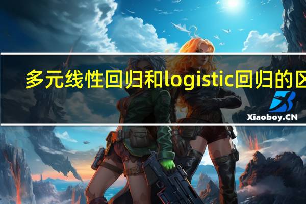 多元线性回归和logistic回归的区别