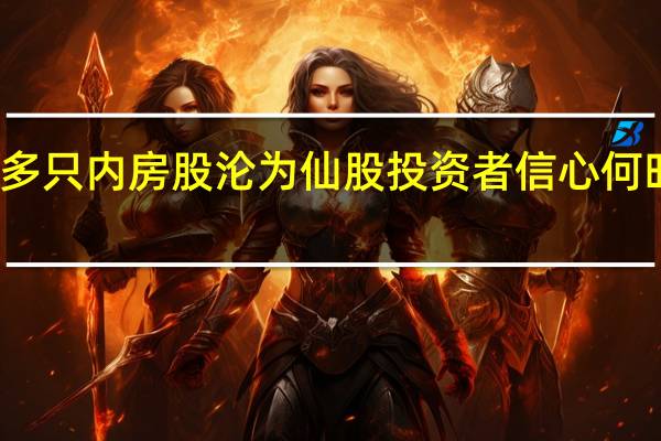 多只内房股沦为仙股 投资者信心何时恢复？