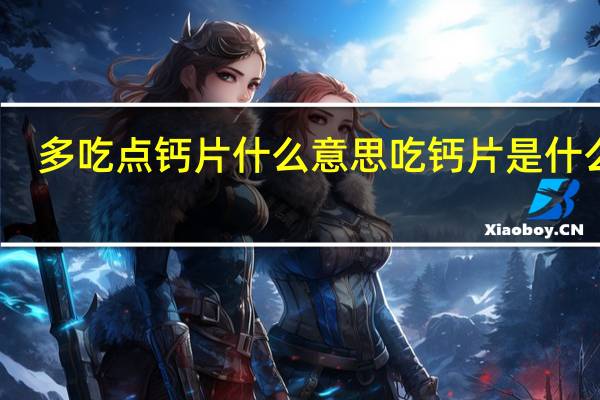 多吃点钙片什么意思 吃钙片是什么梗