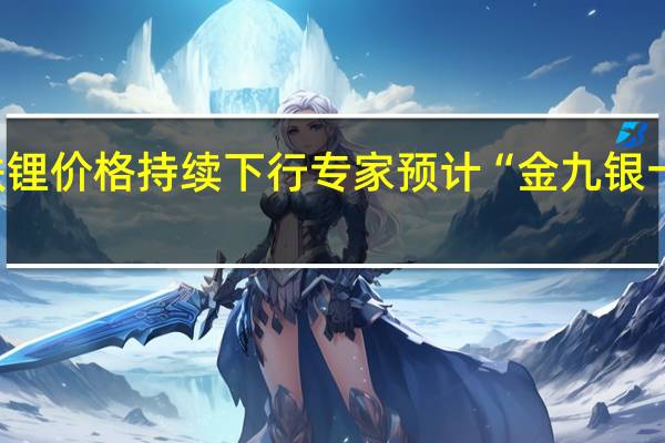 多因素推动磷酸铁锂价格持续下行专家预计“金九银十”销售旺季或形成支撑