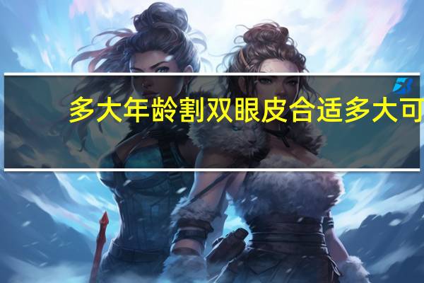 多大年龄割双眼皮合适 多大可以割双眼皮