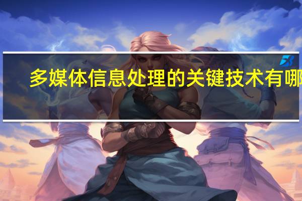 多媒体信息处理的关键技术有哪些