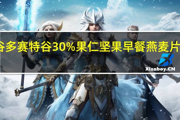 多宝特谷多赛特谷 30%果仁坚果早餐燕麦片卡路里是多少