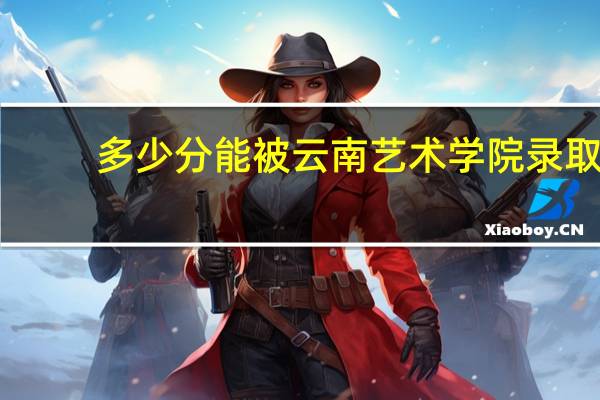 多少分能被云南艺术学院录取