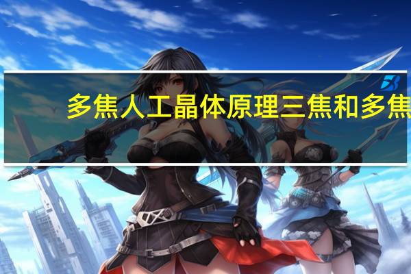 多焦人工晶体原理 三焦和多焦人工晶体何者好