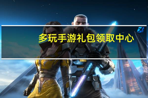多玩手游礼包领取中心（多玩游戏特权礼包）