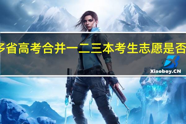 多省高考合并一二三本 考生志愿是否有新机