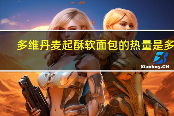 多维 丹麦起酥软面包的热量是多少