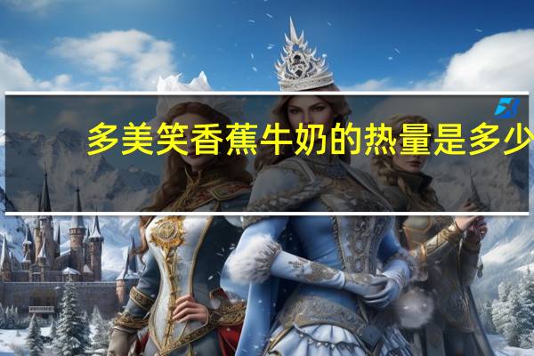 多美笑 香蕉牛奶的热量是多少