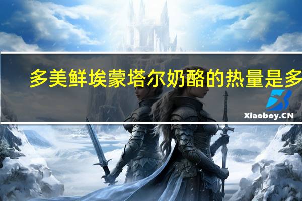 多美鲜 埃蒙塔尔奶酪的热量是多少