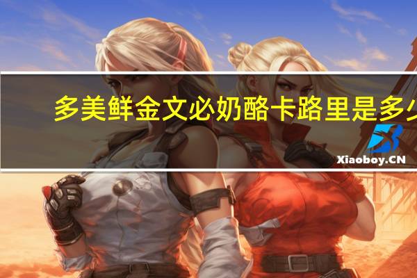 多美鲜 金文必奶酪卡路里是多少