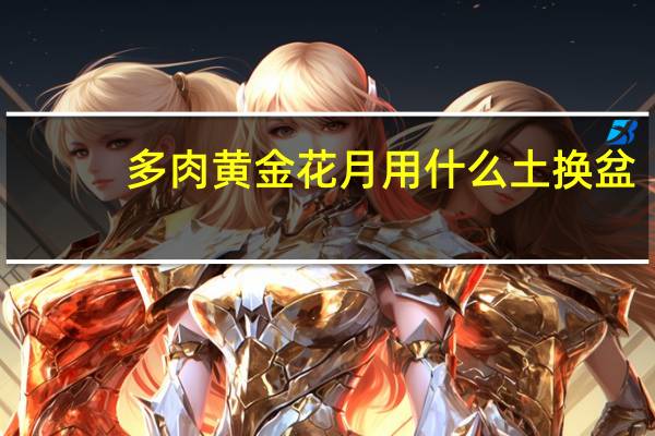 多肉黄金花月用什么土换盆