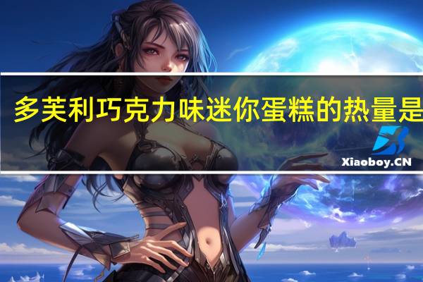 多芙利 巧克力味迷你蛋糕的热量是多少