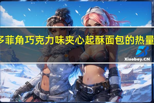 多菲角 巧克力味夹心起酥面包的热量是多少