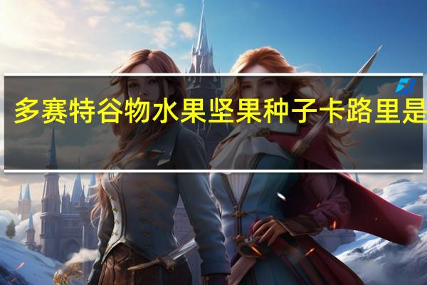 多赛特谷 物水果坚果种子卡路里是多少