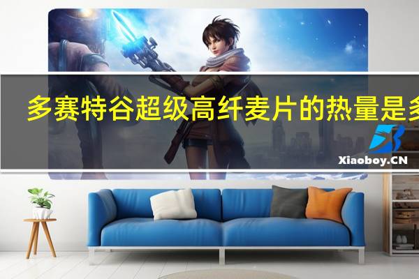 多赛特谷 超级高纤麦片的热量是多少