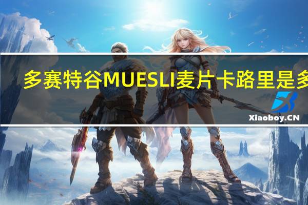 多赛特谷 MUESLI麦片卡路里是多少