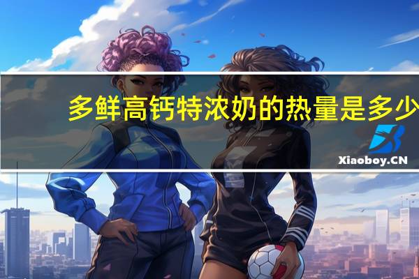 多鲜 高钙特浓奶的热量是多少