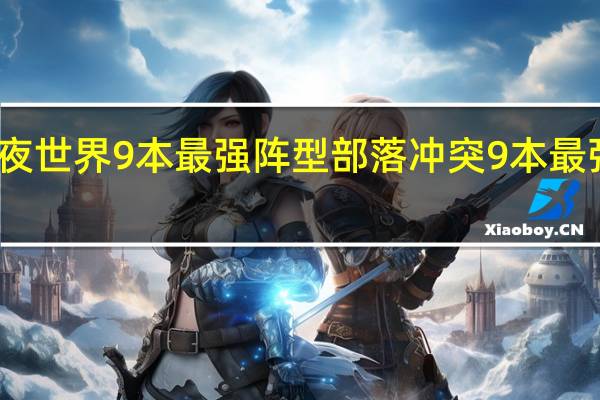 夜世界9本最强阵型 部落冲突9本最强布阵