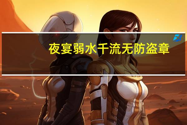 夜宴弱水千流无防盗章(夜宴弱水千流)