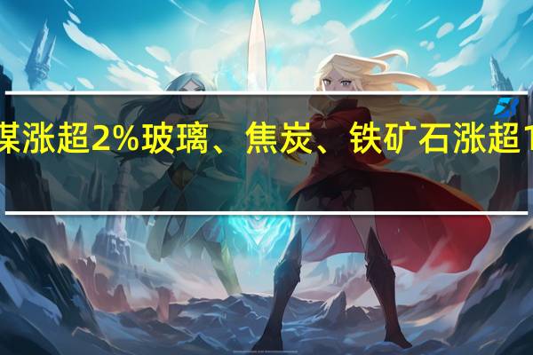 夜盘开盘国内期货主力合约多数上涨焦煤涨超2%玻璃、焦炭、铁矿石涨超1%跌幅方面棕榈油跌近2%白糖、豆油跌超1%
