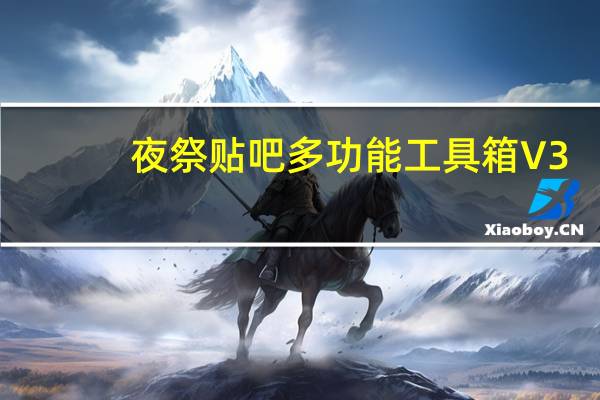夜祭贴吧多功能工具箱 V3.22 绿色免费版(夜祭贴吧多功能工具箱 V3.22 绿色免费版功能简介)