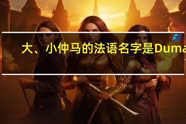 大、小仲马的法语名字是Dumas，是音译过来的吗