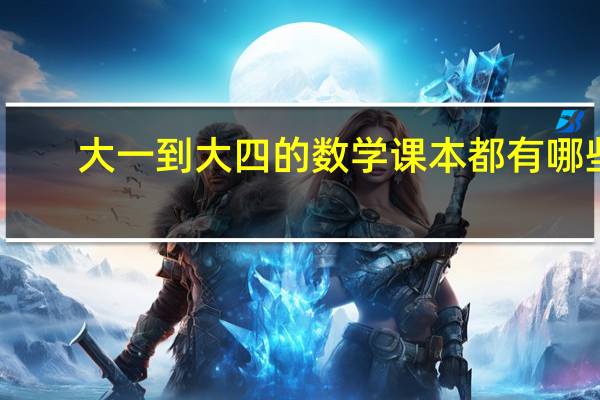大一到大四的数学课本都有哪些？