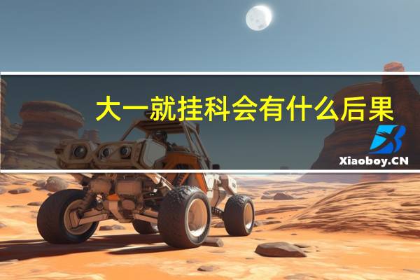 大一就挂科会有什么后果