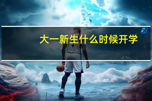 大一新生什么时候开学