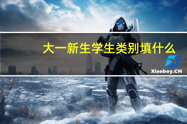大一新生学生类别填什么