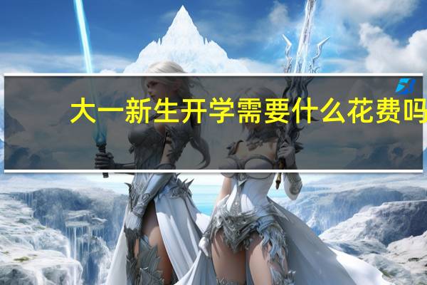大一新生开学需要什么花费吗