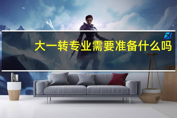 大一转专业需要准备什么吗