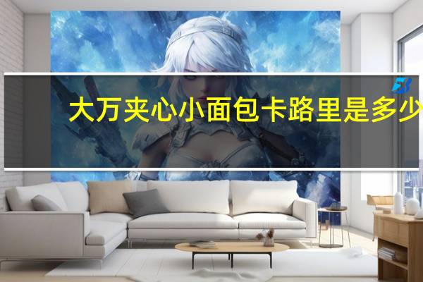大万 夹心小面包卡路里是多少