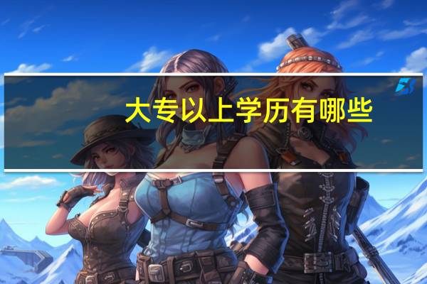 大专以上学历有哪些